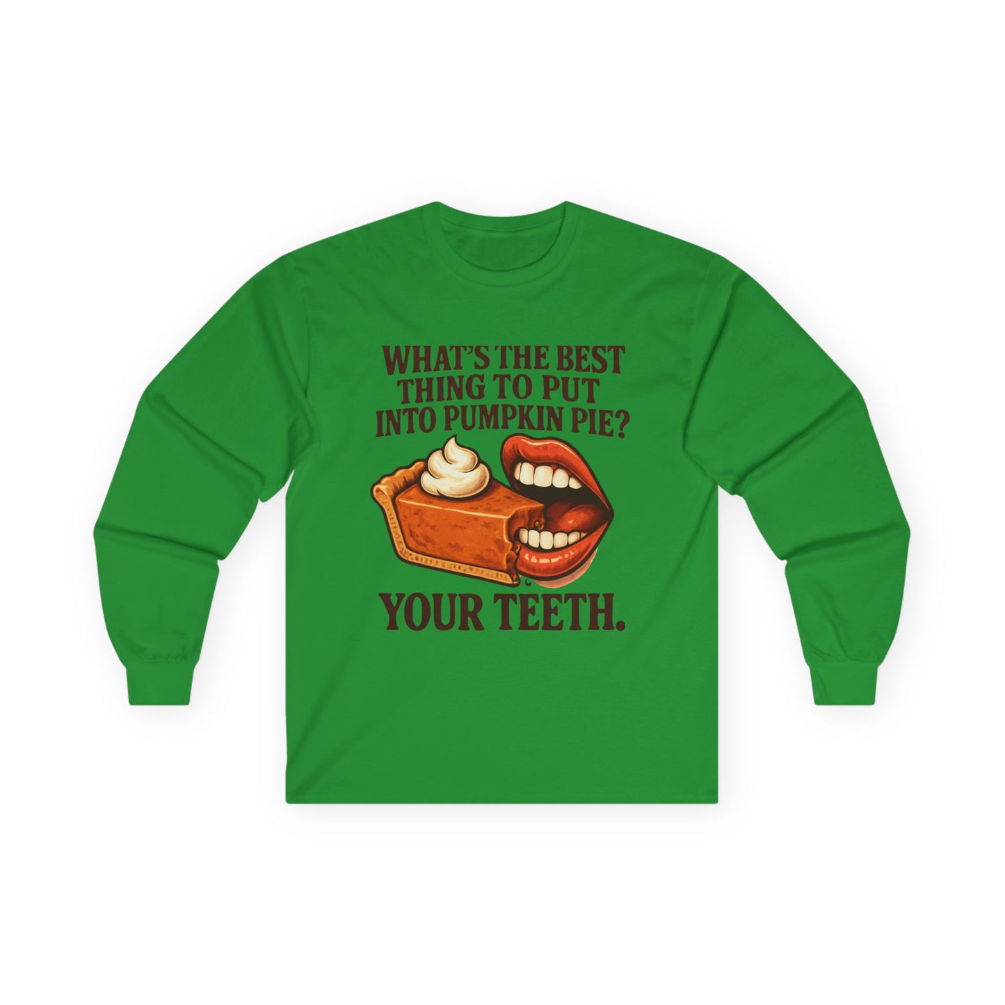 "What’s the best thing to put into pumpkin pie? Your teeth." long sleeve shirt