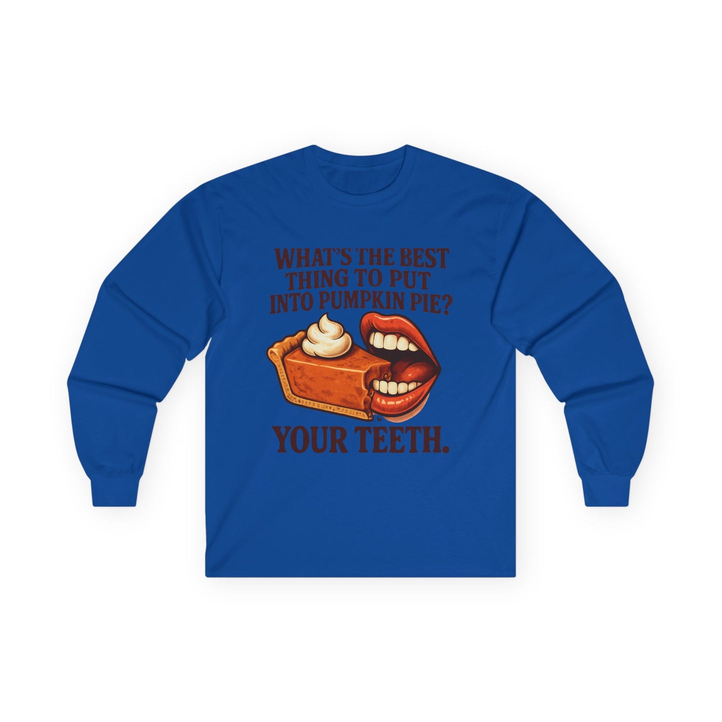 "What’s the best thing to put into pumpkin pie? Your teeth." long sleeve shirt