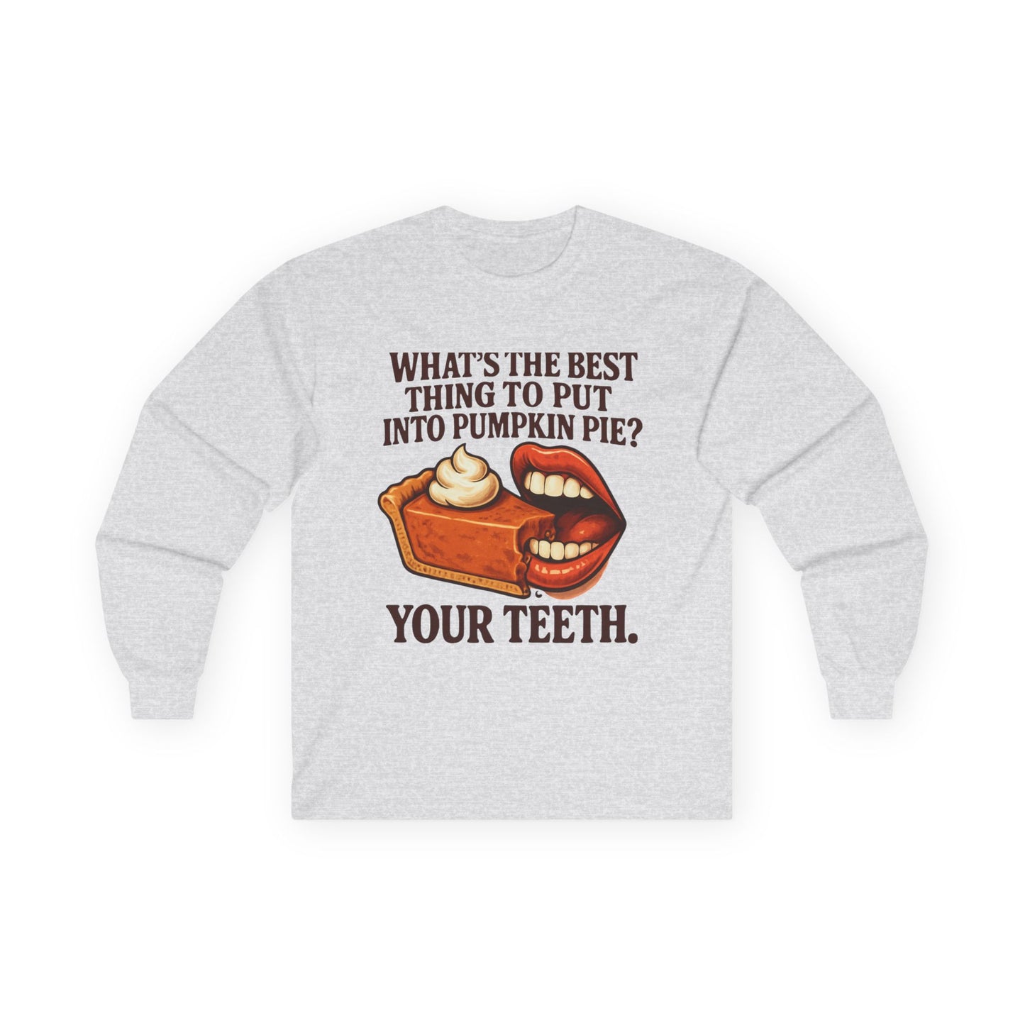 "What’s the best thing to put into pumpkin pie? Your teeth." long sleeve shirt