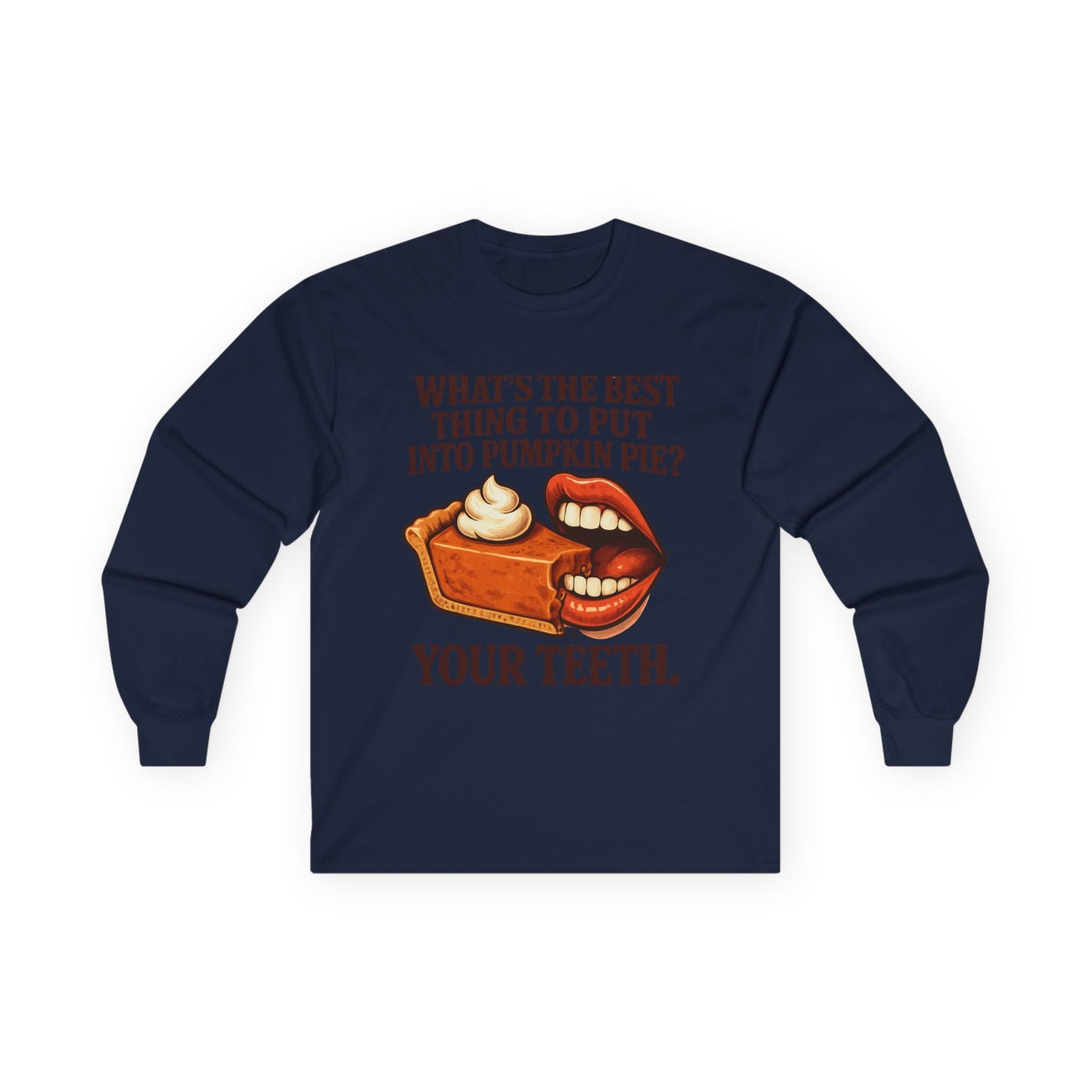 "What’s the best thing to put into pumpkin pie? Your teeth." long sleeve shirt