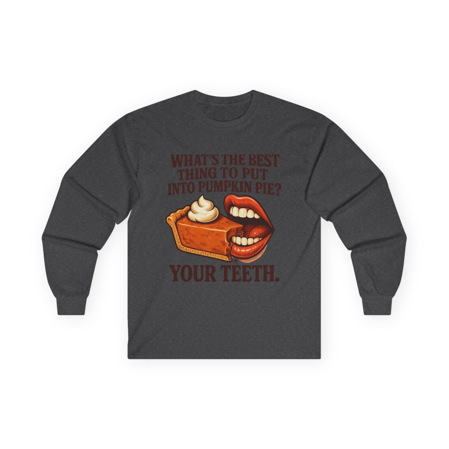 "What’s the best thing to put into pumpkin pie? Your teeth." long sleeve shirt