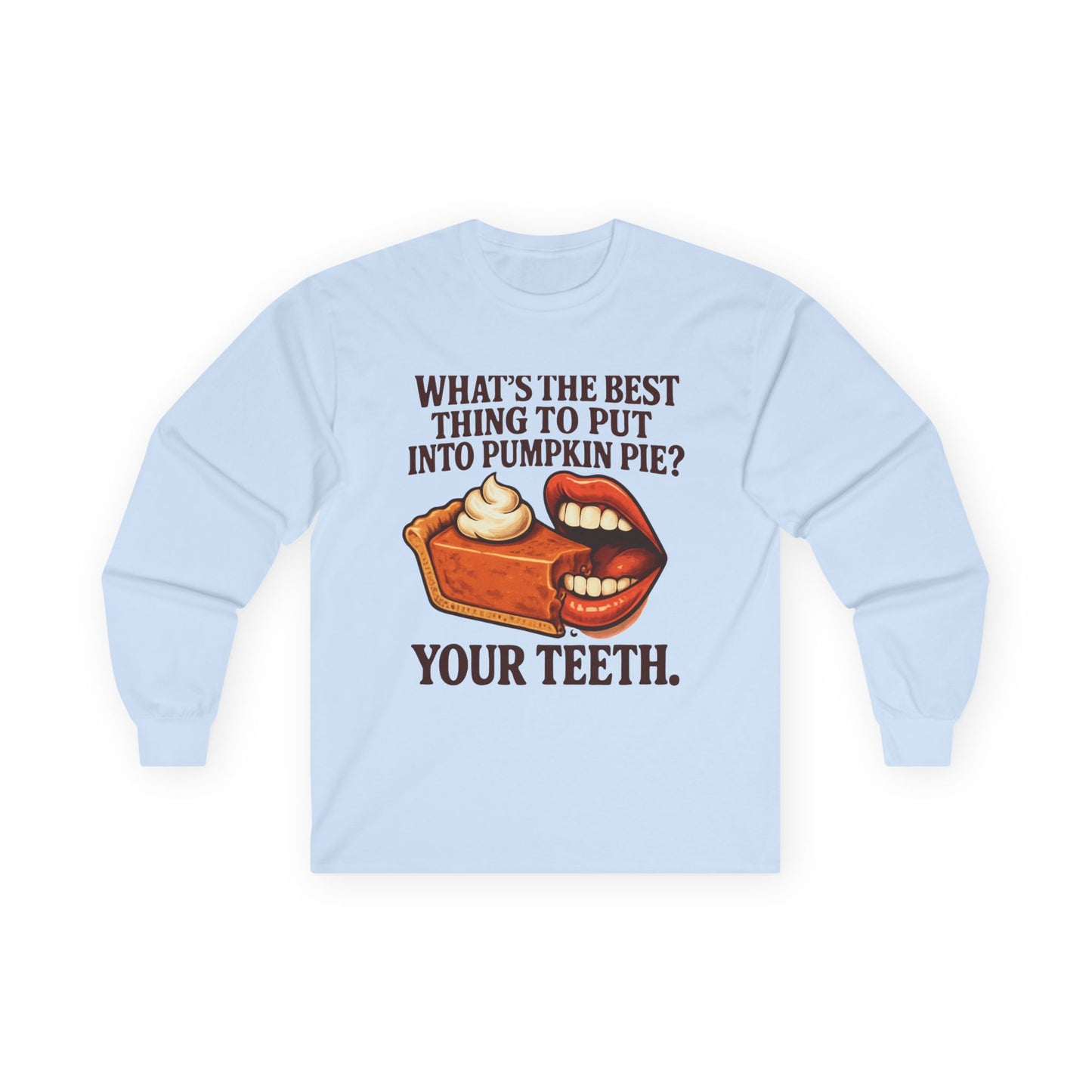 "What’s the best thing to put into pumpkin pie? Your teeth." long sleeve shirt