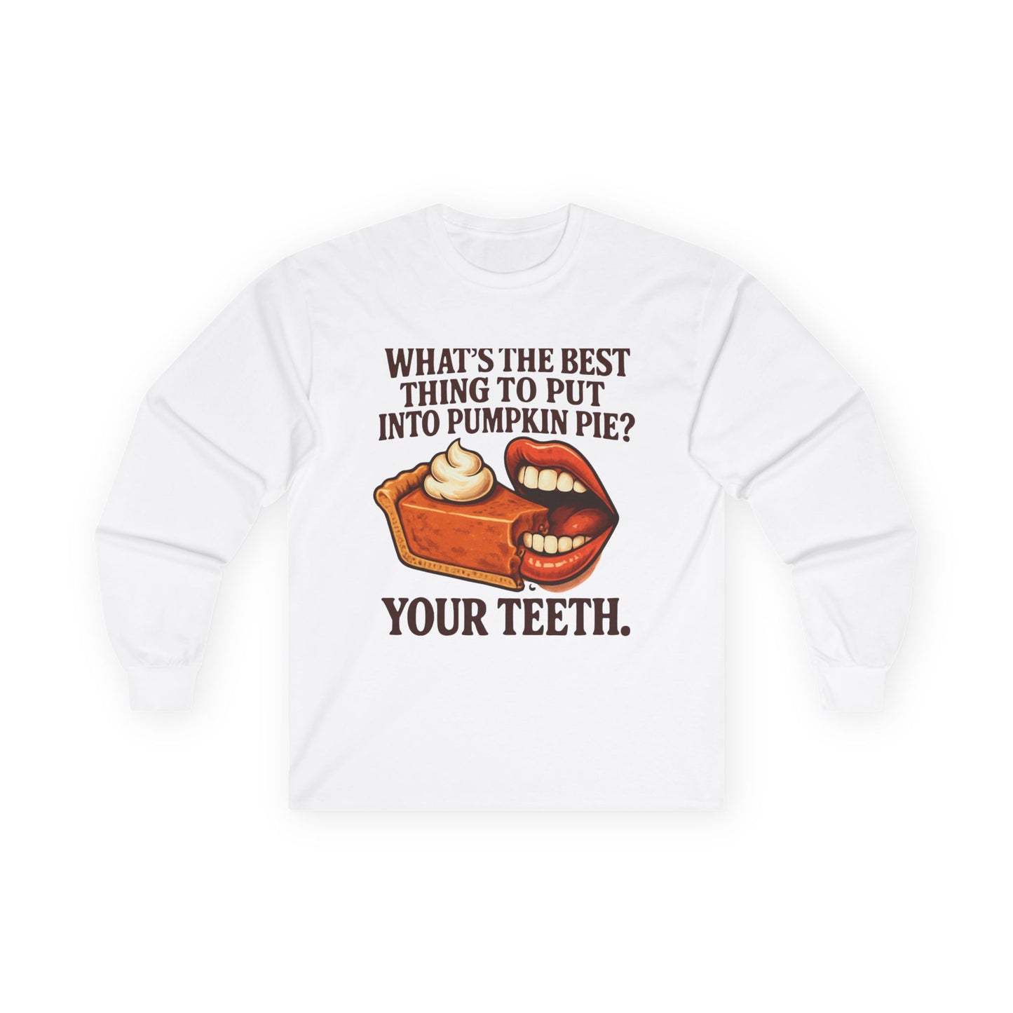 "What’s the best thing to put into pumpkin pie? Your teeth." long sleeve shirt