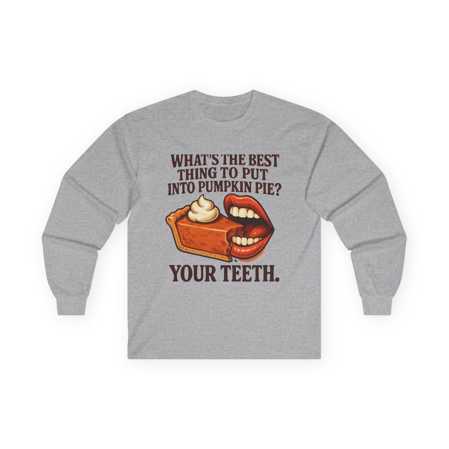 "What’s the best thing to put into pumpkin pie? Your teeth." long sleeve shirt