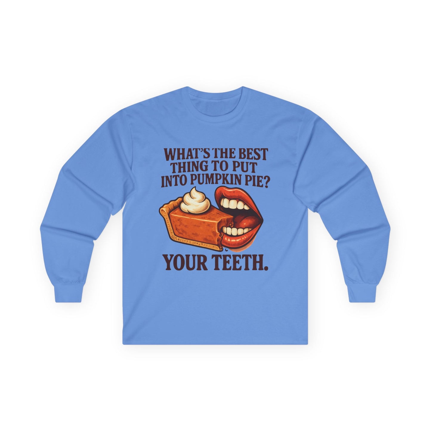 "What’s the best thing to put into pumpkin pie? Your teeth." long sleeve shirt